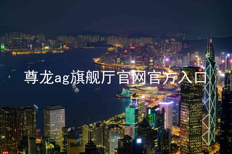 尊龙ag旗舰厅官网官方入口